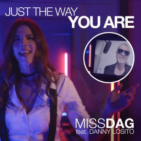 MISS DAG featuring DANNY LOSITO “JUST THE WAY YOU ARE” | NEW SINGLE & VIDEO